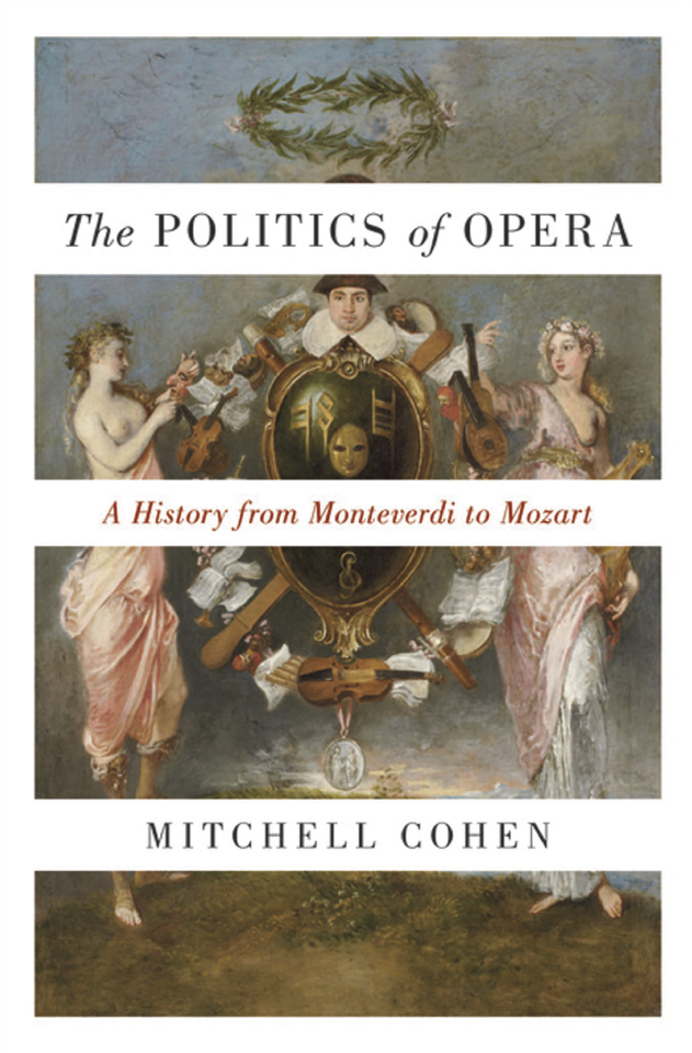 Mitchell Cohen - The Politics of Opera- A History from Monteverdi to Mozart