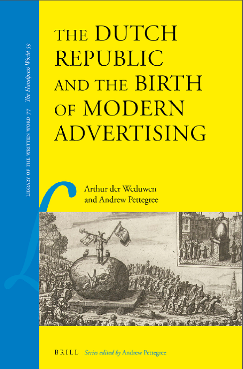 Arthur der Weduwen, Andrew Pettegree - The Dutch Republic and the Birth of Modern Advertising