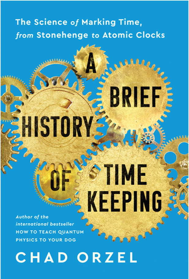 A Brief History of Timekeeping The Science of Marking Time, from Stonehenge to Atomic Clocks by Chad Orzel