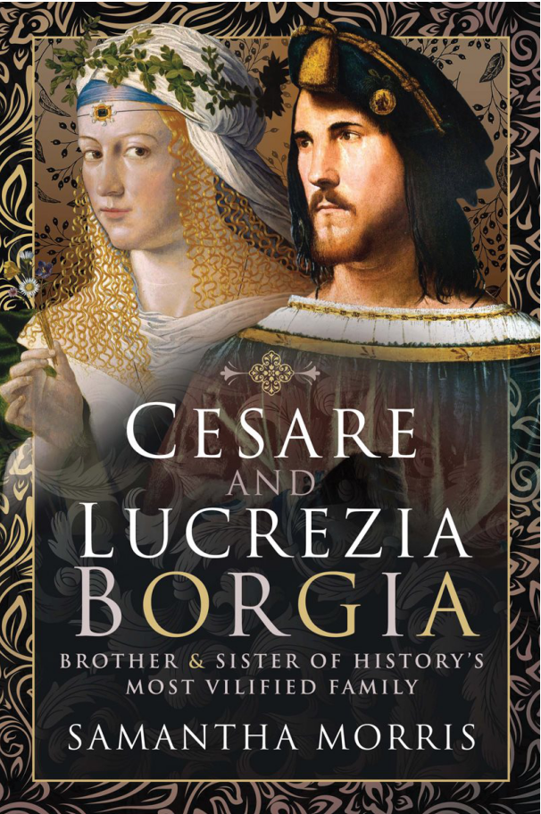 Cesare and Lucrezia Borgia Brother and Sister of History's Most Vilified Family by Samantha Morris